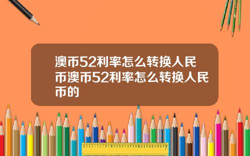 澳币52利率怎么转换人民币澳币52利率怎么转换人民币的