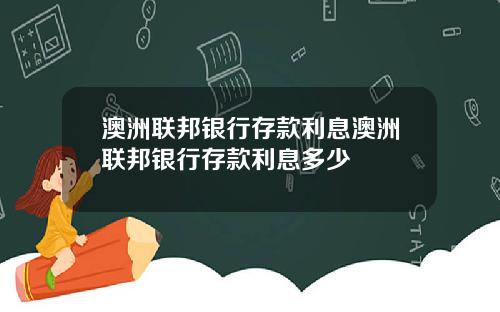 澳洲联邦银行存款利息澳洲联邦银行存款利息多少