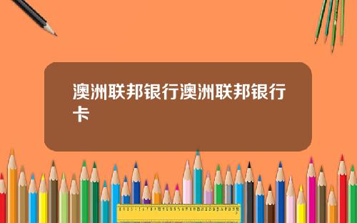 澳洲联邦银行澳洲联邦银行卡