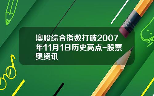 澳股综合指数打破2007年11月1日历史高点-股票奥资讯