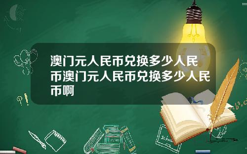 澳门元人民币兑换多少人民币澳门元人民币兑换多少人民币啊