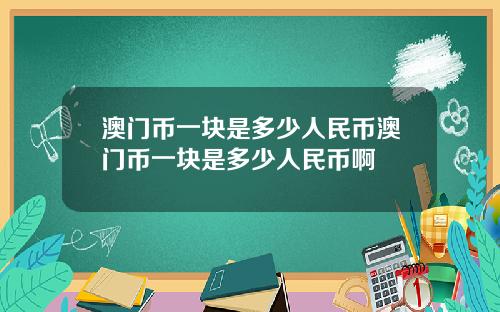 澳门币一块是多少人民币澳门币一块是多少人民币啊