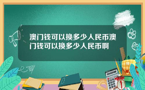 澳门钱可以换多少人民币澳门钱可以换多少人民币啊