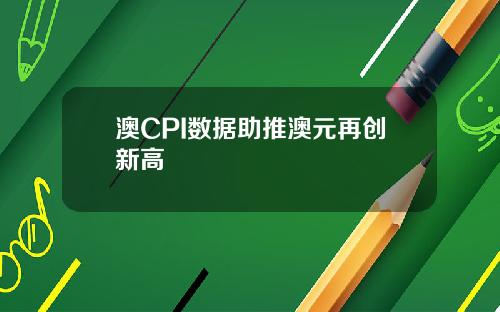 澳CPI数据助推澳元再创新高