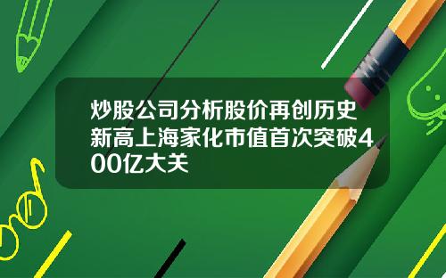 炒股公司分析股价再创历史新高上海家化市值首次突破400亿大关
