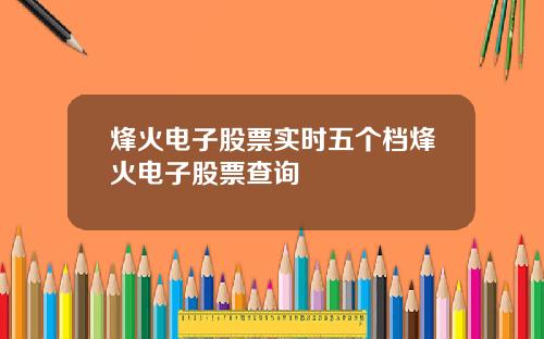 烽火电子股票实时五个档烽火电子股票查询