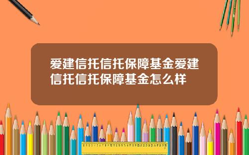 爱建信托信托保障基金爱建信托信托保障基金怎么样