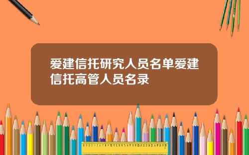 爱建信托研究人员名单爱建信托高管人员名录