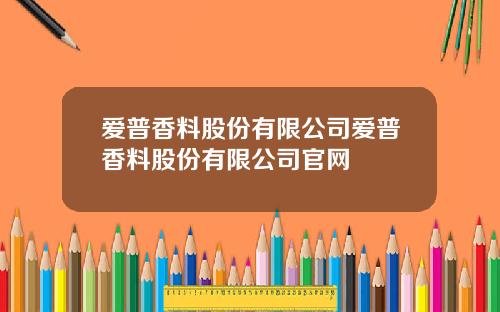 爱普香料股份有限公司爱普香料股份有限公司官网