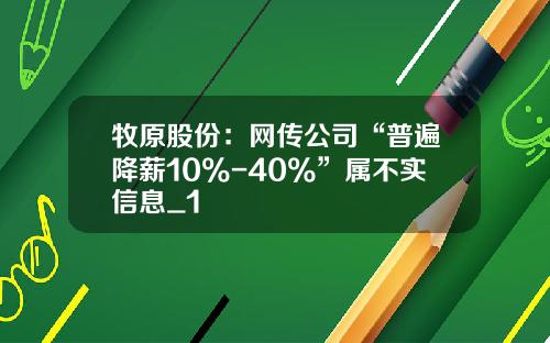 牧原股份:网传公司“普遍降薪10%-40%”属不实信息_1