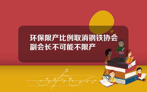 环保限产比例取消钢铁协会副会长不可能不限产