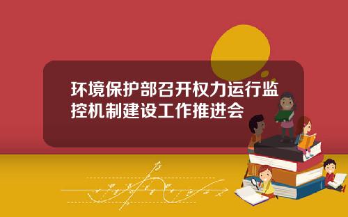 环境保护部召开权力运行监控机制建设工作推进会