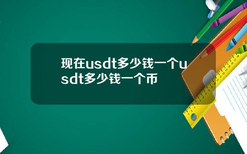 现在usdt多少钱一个usdt多少钱一个币