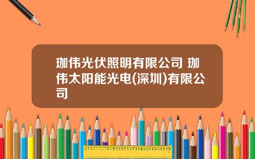 珈伟光伏照明有限公司 珈伟太阳能光电(深圳)有限公司
