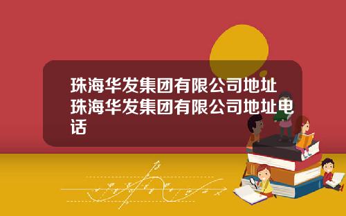 珠海华发集团有限公司地址珠海华发集团有限公司地址电话