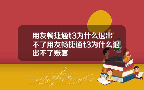 用友畅捷通t3为什么退出不了用友畅捷通t3为什么退出不了账套