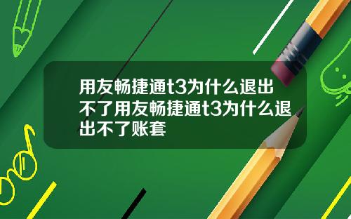 用友畅捷通t3为什么退出不了用友畅捷通t3为什么退出不了账套