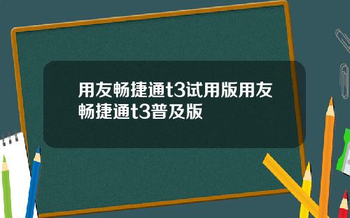 用友畅捷通t3试用版用友畅捷通t3普及版