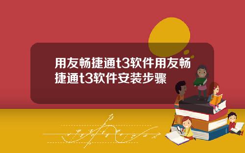 用友畅捷通t3软件用友畅捷通t3软件安装步骤