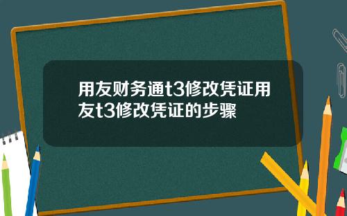 用友财务通t3修改凭证用友t3修改凭证的步骤