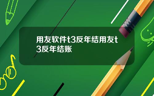 用友软件t3反年结用友t3反年结账