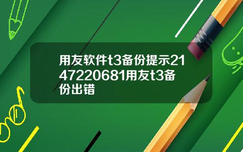 用友软件t3备份提示2147220681用友t3备份出错