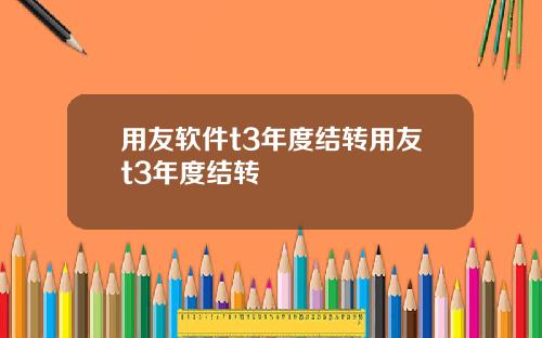 用友软件t3年度结转用友t3年度结转