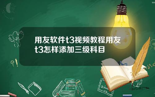 用友软件t3视频教程用友t3怎样添加三级科目