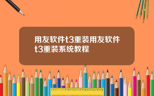 用友软件t3重装用友软件t3重装系统教程