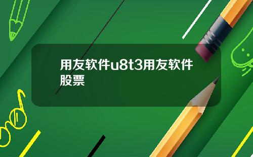 用友软件u8t3用友软件股票