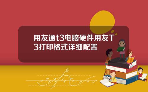 用友通t3电脑硬件用友T3打印格式详细配置