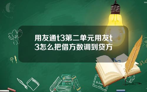 用友通t3第二单元用友t3怎么把借方数调到贷方
