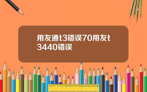 用友通t3错误70用友t3440错误