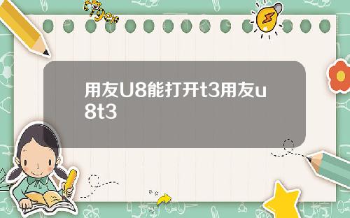 用友U8能打开t3用友u8t3