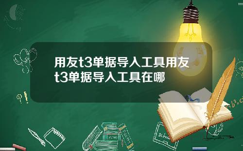 用友t3单据导入工具用友t3单据导入工具在哪