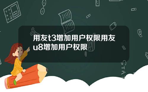 用友t3增加用户权限用友u8增加用户权限