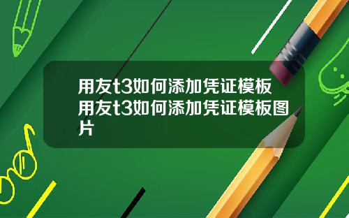 用友t3如何添加凭证模板用友t3如何添加凭证模板图片
