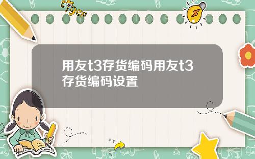 用友t3存货编码用友t3存货编码设置
