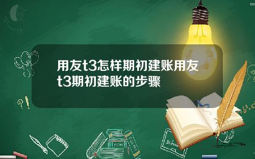 用友t3怎样期初建账用友t3期初建账的步骤
