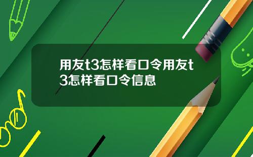 用友t3怎样看口令用友t3怎样看口令信息