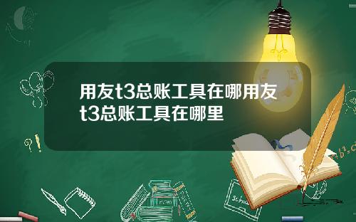 用友t3总账工具在哪用友t3总账工具在哪里