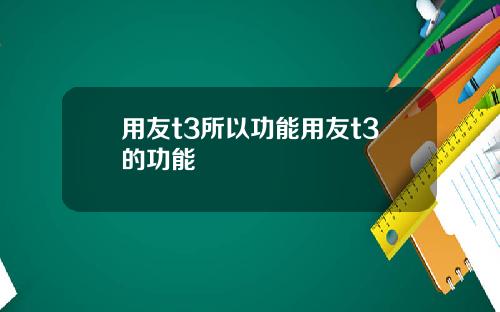 用友t3所以功能用友t3的功能