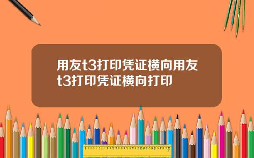 用友t3打印凭证横向用友t3打印凭证横向打印