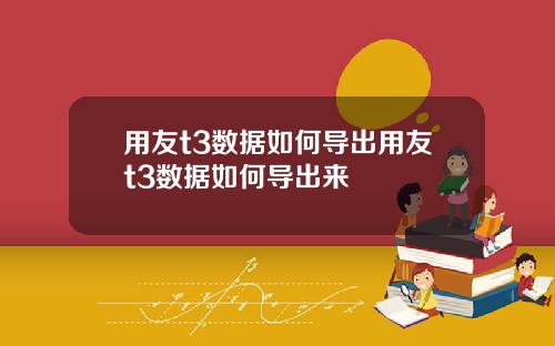 用友t3数据如何导出用友t3数据如何导出来