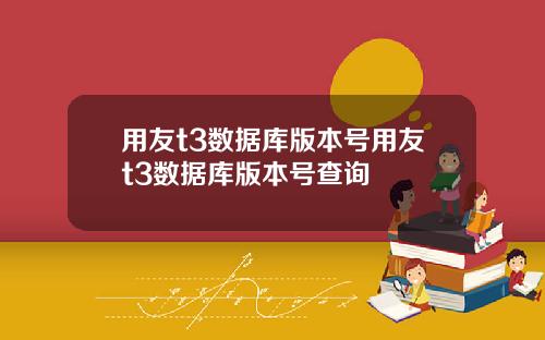 用友t3数据库版本号用友t3数据库版本号查询