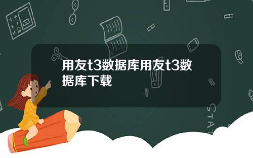 用友t3数据库用友t3数据库下载