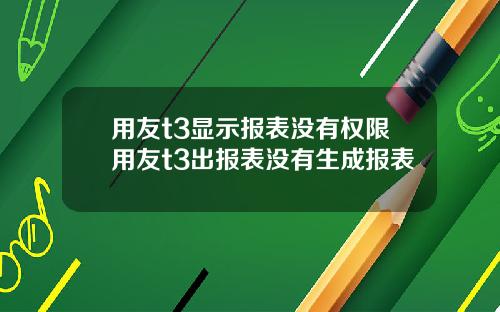 用友t3显示报表没有权限用友t3出报表没有生成报表