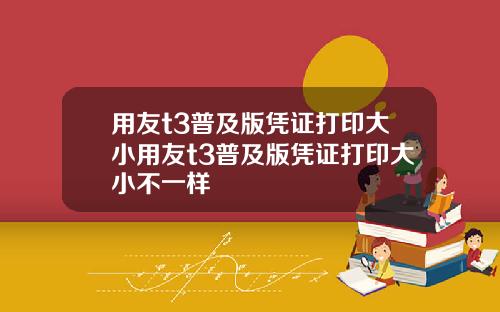 用友t3普及版凭证打印大小用友t3普及版凭证打印大小不一样