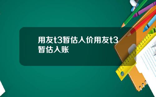 用友t3暂估入价用友t3暂估入账