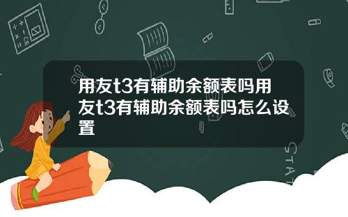 用友t3有辅助余额表吗用友t3有辅助余额表吗怎么设置